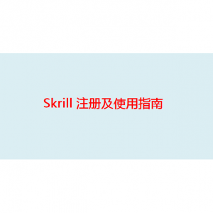 2023年最新Skrill注册及使用指南（下载+充值+转账+提现+手续费）