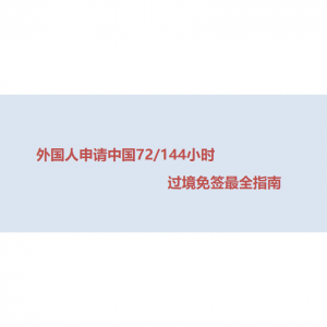 2024外国人申请中国72/144小时过境免签指南（最新政策+免签国家+办理流程+材料和费用+常见问题）