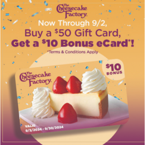 Buy a $50 Gift Card Online, Get a $10 Bonus eCard! @ The Cheesecake Factory 