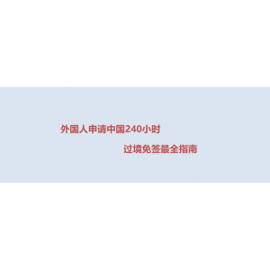 2025外国人申请中国240小时过境免签指南（最新政策+免签国家+办理流程+材料和费用+常见问题）