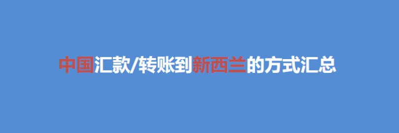 2024年11种中国汇款/转账到新西兰的方式汇总（流程+到账时间+手续费+额度与限制）