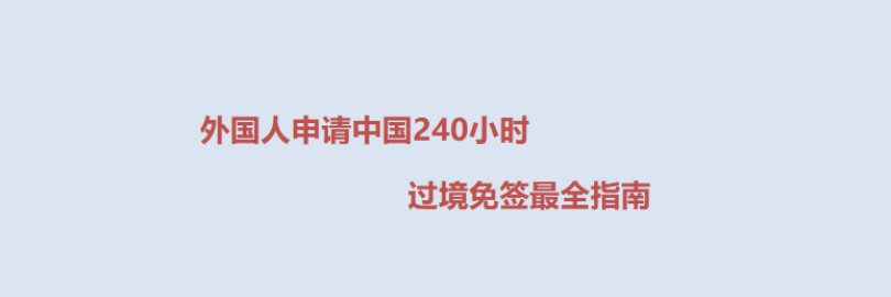 2025外国人申请中国240小时过境免签指南(最新政策+免签国家+办理流程+材料和费用+常见问题)